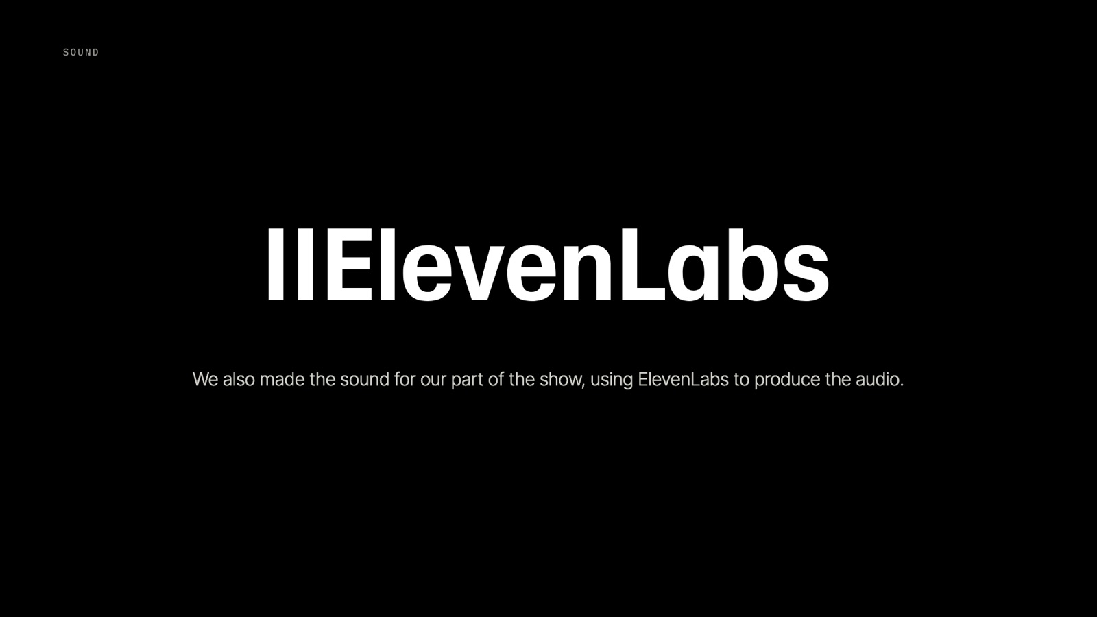 Sound: the audio for the show was made with ElevenLabs.