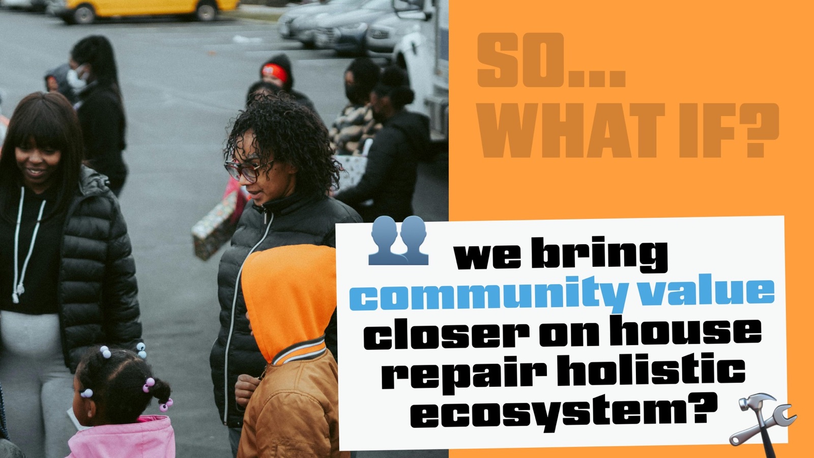 So, what if we bring community value closer to a holistic house-repair ecosystem?