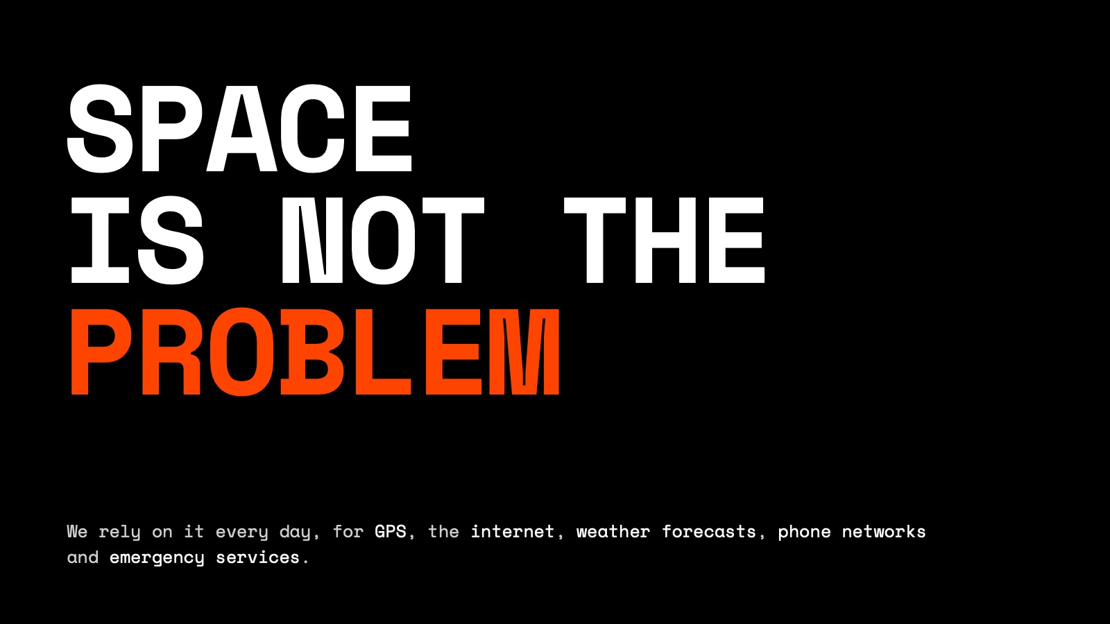 Space is not the problem: we rely on it every day for GPS, internet, weather, phone networks and emergency services.